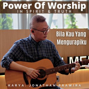 Power of Worship In Spirit and Truth : Bila Kau Yang Mengurapiku